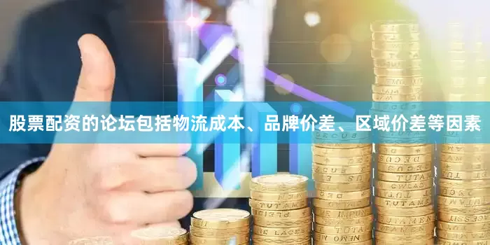 股票配资的论坛包括物流成本、品牌价差、区域价差等因素
