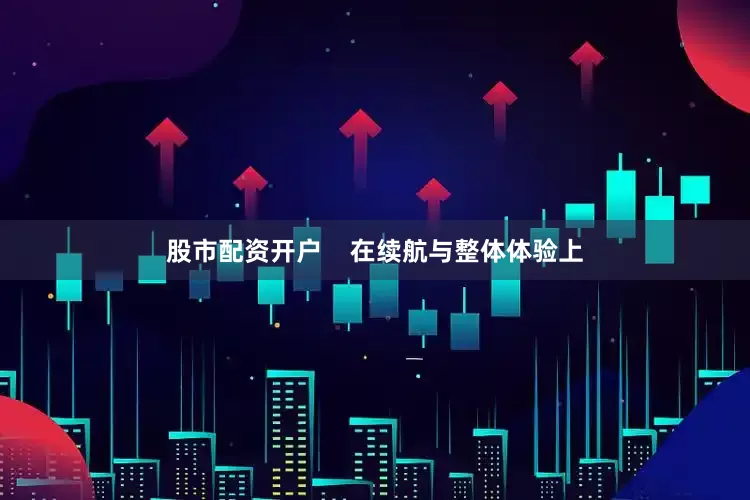 股市配资开户    在续航与整体体验上